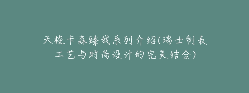 天梭卡森臻我系列介绍(瑞士制表工艺与时尚设计的完美结合)-名表号 天梭卡森臻我系列介绍(瑞士制表工艺与时尚设计的完美结合)