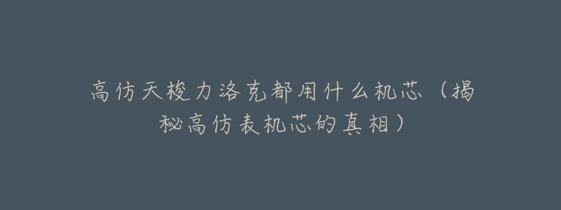 高仿天梭力洛克都用什么机芯（揭秘高仿表机芯的真相）