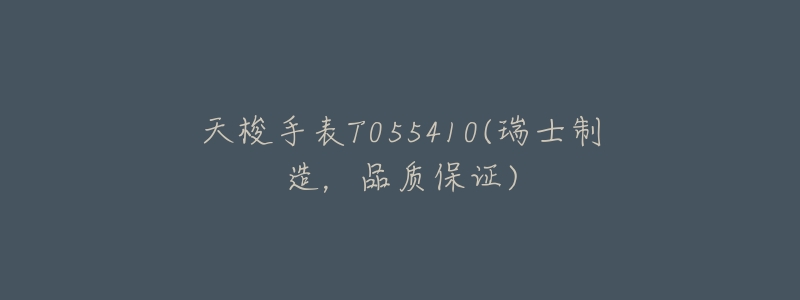 天梭手表T055410(瑞士制造,品质保证)-名表号 天梭手表T055410(瑞士制造,品质保证)