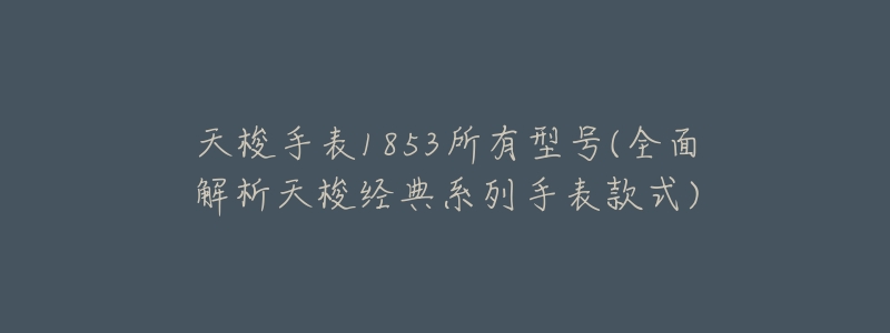 天梭手表1853所有型号(全面解析天梭经典系列手表款式)-名表号 天梭手表1853所有型号(全面解析天梭经典系列手表款式)