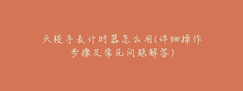 天梭手表计时器怎么用(详细操作步骤及常见问题解答)-名表号 天梭手表计时器怎么用(详细操作步骤及常见问题解答)