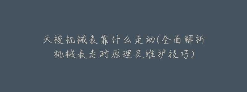 天梭机械表靠什么走动(全面解析机械表走时原理及维护技巧)-名表号 天梭机械表靠什么走动(全面解析机械表走时原理及维护技巧)