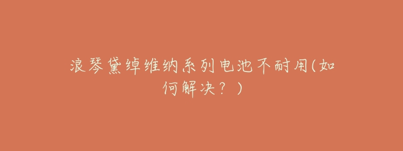 浪琴黛绰维纳系列电池不耐用(如何解决?)-名表号 浪琴黛绰维纳系列电池不耐用(如何解决?)