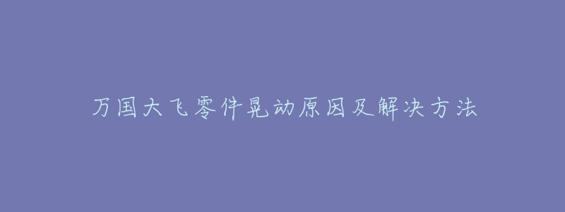 万国大飞零件晃动原因及解决方法-名表号 万国大飞零件晃动原因及解决方法