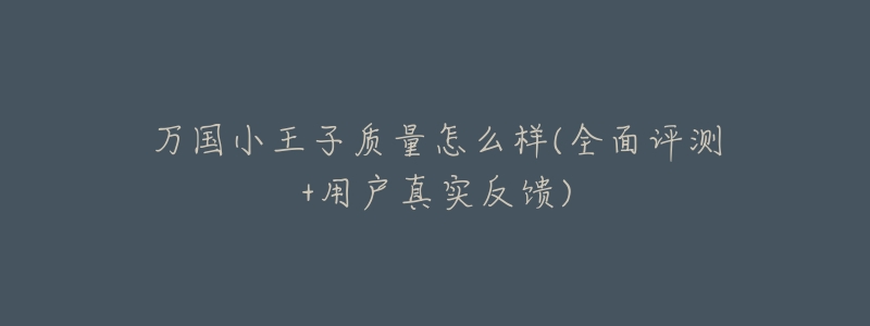 万国小王子质量怎么样(全面评测+用户真实反馈)-名表号 万国小王子质量怎么样(全面评测+用户真实反馈)