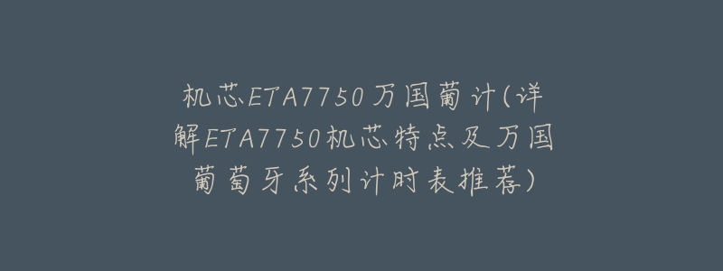 机芯ETA7750万国葡计(详解ETA7750机芯特点及万国葡萄牙系列计时表推荐)-名表号 机芯ETA7750万国葡计(详解ETA7750机芯特点及万国葡萄牙系列计时表推荐)