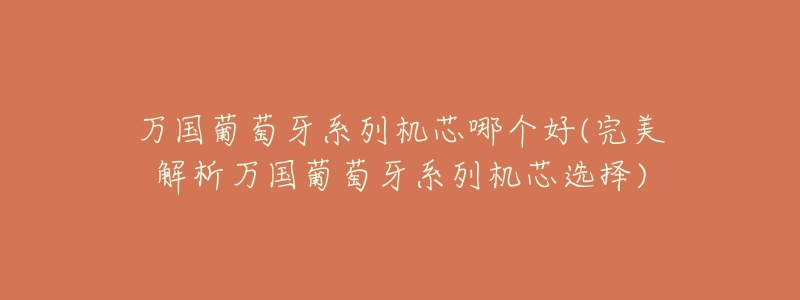 万国葡萄牙系列机芯哪个好(完美解析万国葡萄牙系列机芯选择)-名表号 万国葡萄牙系列机芯哪个好(完美解析万国葡萄牙系列机芯选择)