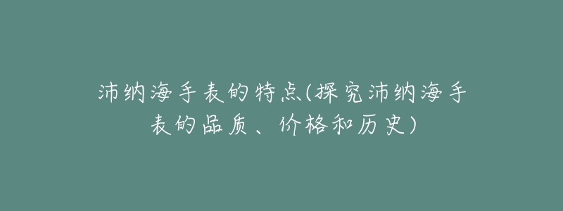 沛纳海手表的特点(探究沛纳海手表的品质、价格和历史)-名表号 沛纳海手表的特点(探究沛纳海手表的品质、价格和历史)