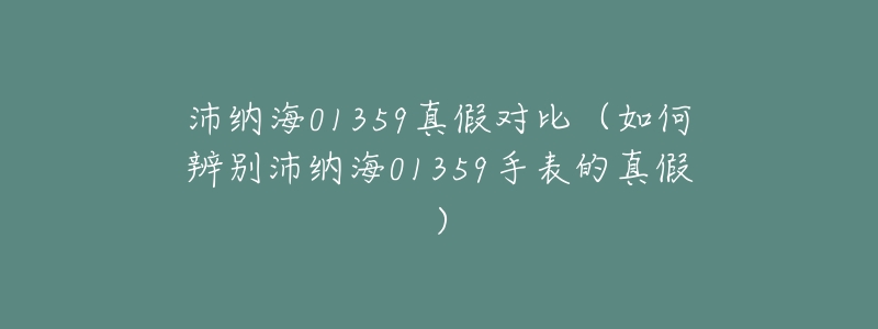 沛纳海01359真假对比(如何辨别沛纳海01359手表的真假)-名表号 沛纳海01359真假对比(如何辨别沛纳海01359手表的真假)