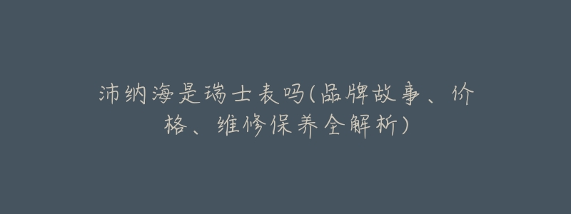 沛纳海是瑞士表吗(品牌故事、价格、维修保养全解析)-名表号 沛纳海是瑞士表吗(品牌故事、价格、维修保养全解析)