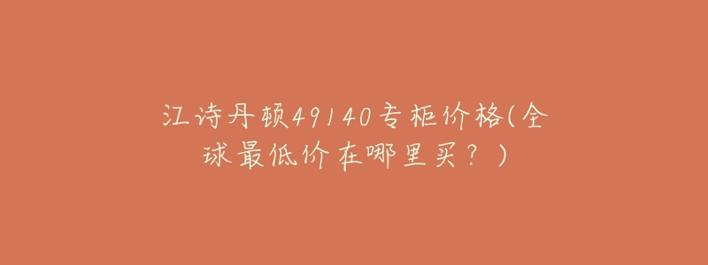 江诗丹顿49140专柜价格(全球最低价在哪里买？)