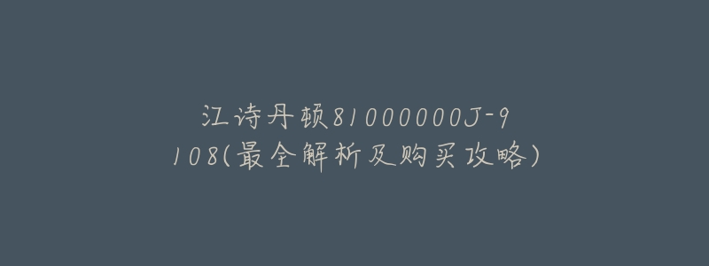 江诗丹顿81000000J-9108(最全解析及购买攻略)-名表号 江诗丹顿81000000J-9108(最全解析及购买攻略)