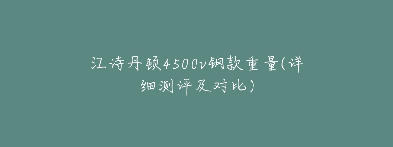 江诗丹顿4500v钢款重量(详细测评及对比)-名表号 江诗丹顿4500v钢款重量(详细测评及对比)