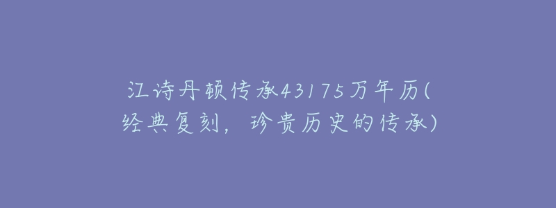 江诗丹顿传承43175万年历(经典复刻,珍贵历史的传承)-名表号 江诗丹顿传承43175万年历(经典复刻,珍贵历史的传承)