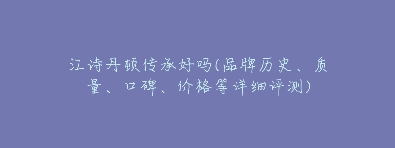 江诗丹顿传承好吗(品牌历史、质量、口碑、价格等详细评测)-名表号 江诗丹顿传承好吗(品牌历史、质量、口碑、价格等详细评测)