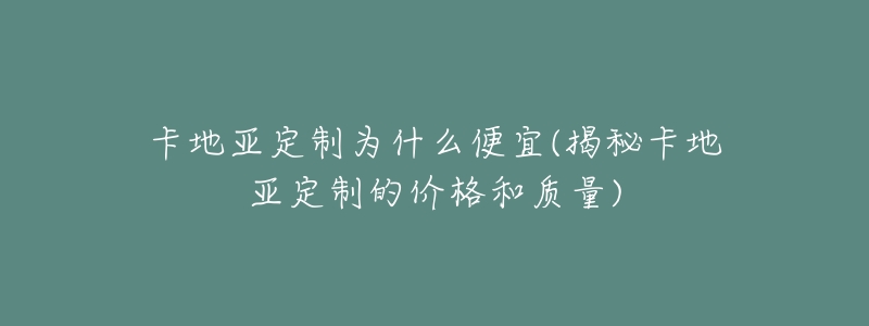 卡地亚定制为什么便宜(揭秘卡地亚定制的价格和质量)-名表号 卡地亚定制为什么便宜(揭秘卡地亚定制的价格和质量)
