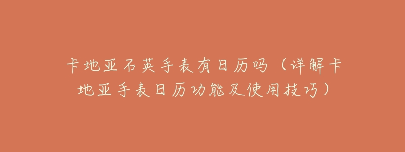卡地亚石英手表有日历吗(详解卡地亚手表日历功能及使用技巧)-名表号 卡地亚石英手表有日历吗(详解卡地亚手表日历功能及使用技巧)