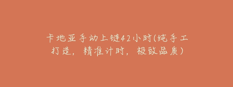 卡地亚手动上链42小时(纯手工打造,精准计时,极致品质)-名表号 卡地亚手动上链42小时(纯手工打造,精准计时,极致品质)