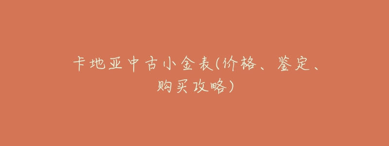 卡地亚中古小金表(价格、鉴定、购买攻略)-名表号 卡地亚中古小金表(价格、鉴定、购买攻略)