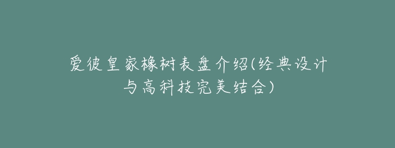 爱彼皇家橡树表盘介绍(经典设计与高科技完美结合)-名表号 爱彼皇家橡树表盘介绍(经典设计与高科技完美结合)
