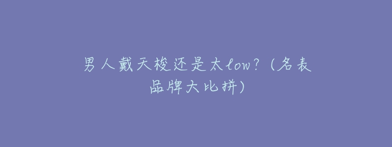 男人戴天梭还是太low?(名表品牌大比拼)-名表号 男人戴天梭还是太low?(名表品牌大比拼)