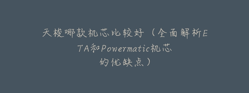 天梭哪款机芯比较好(全面解析ETA和Powermatic机芯的优缺点)-名表号 天梭哪款机芯比较好(全面解析ETA和Powermatic机芯的优缺点)