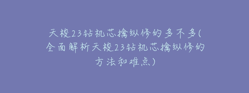 天梭23钻机芯擒纵修的多不多(全面解析天梭23钻机芯擒纵修的方法和难点)-名表号 天梭23钻机芯擒纵修的多不多(全面解析天梭23钻机芯擒纵修的方法和难点)
