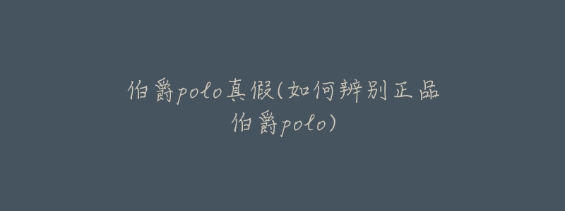 伯爵polo真假(如何辨别正品伯爵polo)-名表号 伯爵polo真假(如何辨别正品伯爵polo)