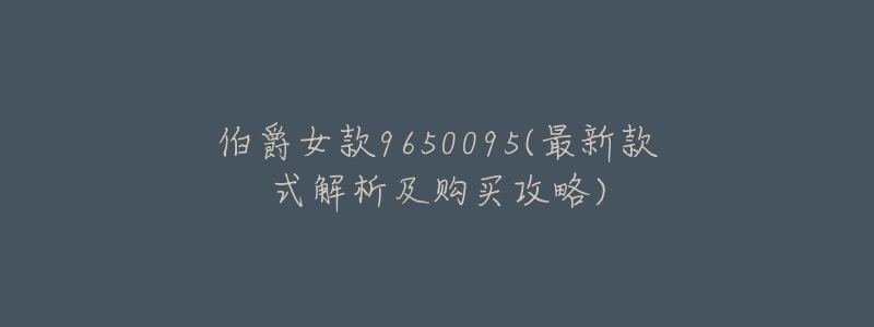 伯爵女款9650095(最新款式解析及购买攻略)