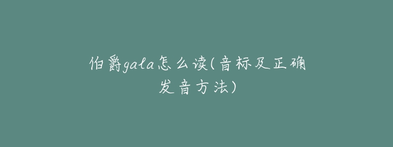 伯爵gala怎么读(音标及正确发音方法)-名表号 伯爵gala怎么读(音标及正确发音方法)