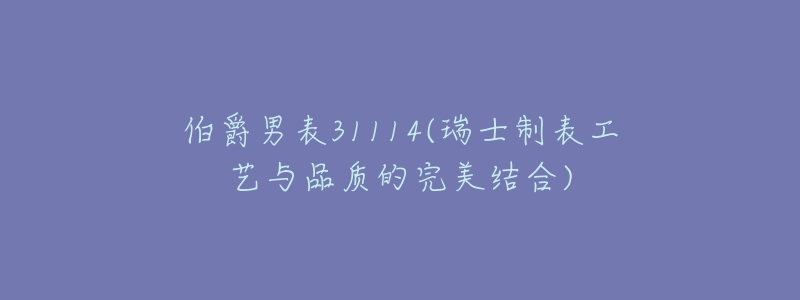 伯爵男表31114(瑞士制表工艺与品质的完美结合)-名表号 伯爵男表31114(瑞士制表工艺与品质的完美结合)