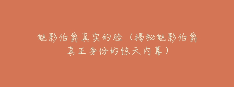 魅影伯爵真实的脸(揭秘魅影伯爵真正身份的惊天内幕)-名表号 魅影伯爵真实的脸(揭秘魅影伯爵真正身份的惊天内幕)