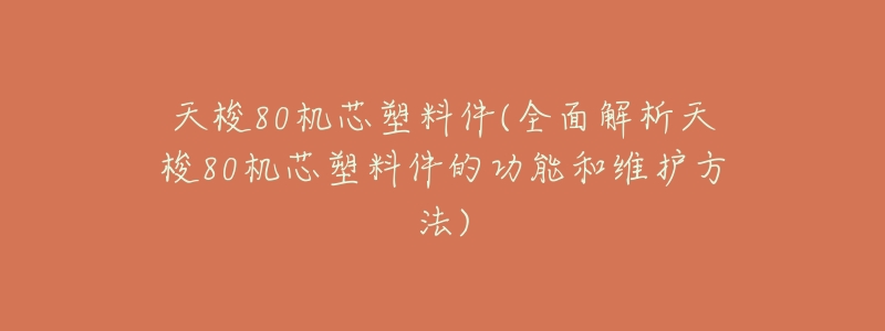 天梭80机芯塑料件(全面解析天梭80机芯塑料件的功能和维护方法)-名表号 天梭80机芯塑料件(全面解析天梭80机芯塑料件的功能和维护方法)