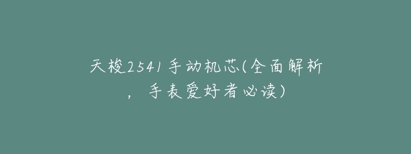 天梭2541手动机芯(全面解析,手表爱好者必读)-名表号 天梭2541手动机芯(全面解析,手表爱好者必读)
