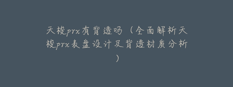 天梭prx有背透吗(全面解析天梭prx表盘设计及背透材质分析)-名表号 天梭prx有背透吗(全面解析天梭prx表盘设计及背透材质分析)