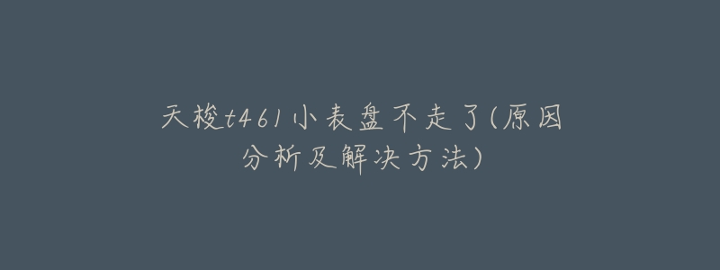 天梭t461小表盘不走了(原因分析及解决方法)