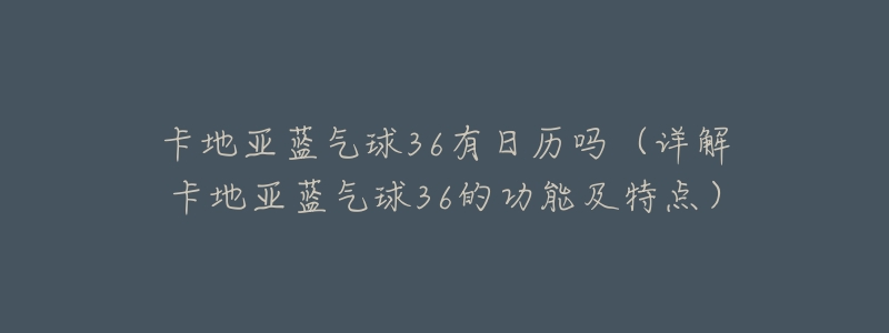卡地亚蓝气球36有日历吗（详解卡地亚蓝气球36的功能及特点）