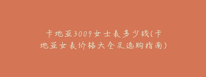 卡地亚3009女士表多少钱(卡地亚女表价格大全及选购指南)-名表号 卡地亚3009女士表多少钱(卡地亚女表价格大全及选购指南)