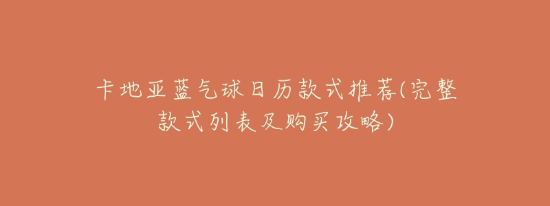 卡地亚蓝气球日历款式推荐(完整款式列表及购买攻略)-名表号 卡地亚蓝气球日历款式推荐(完整款式列表及购买攻略)