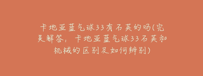 卡地亚蓝气球33有石英的吗(完美解答:卡地亚蓝气球33石英和机械的区别及如何辨别)-名表号 卡地亚蓝气球33有石英的吗(完美解答:卡地亚蓝气球33石英和机械的区别及如何辨别)