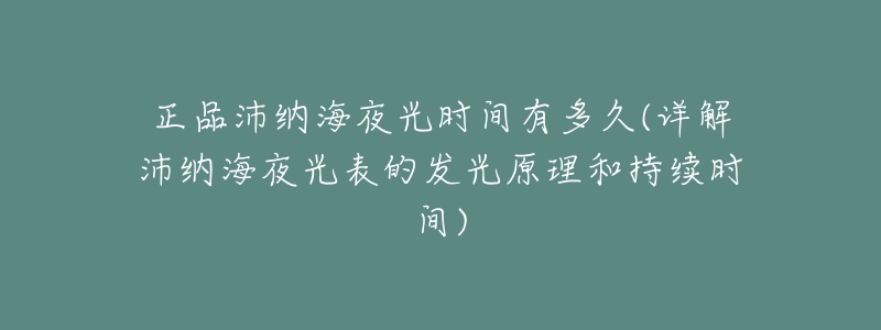 正品沛纳海夜光时间有多久(详解沛纳海夜光表的发光原理和持续时间)-名表号 正品沛纳海夜光时间有多久(详解沛纳海夜光表的发光原理和持续时间)