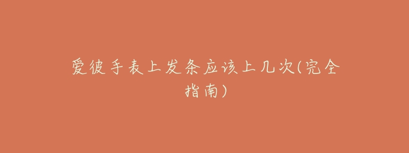 爱彼手表上发条应该上几次(完全指南)