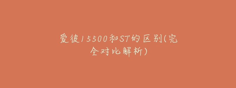 爱彼15500和ST的区别(完全对比解析)-名表号 爱彼15500和ST的区别(完全对比解析)