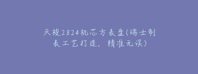 天梭2824机芯方表盘(瑞士制表工艺打造,精准无误)-名表号 天梭2824机芯方表盘(瑞士制表工艺打造,精准无误)
