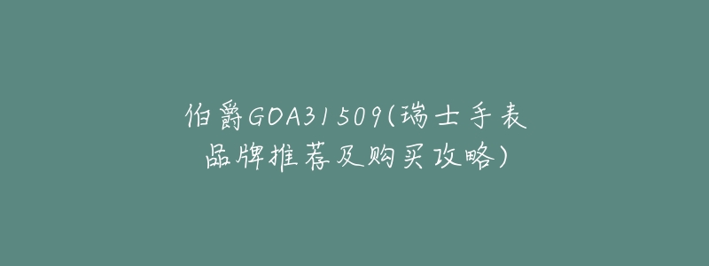 伯爵GOA31509(瑞士手表品牌推荐及购买攻略)-名表号 伯爵GOA31509(瑞士手表品牌推荐及购买攻略)