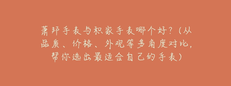 萧邦手表与积家手表哪个好?(从品质、价格、外观等多角度对比,帮你选出最适合自己的手表)-名表号 萧邦手表与积家手表哪个好?(从品质、价格、外观等多角度对比,帮你选出最适合自己的手表)