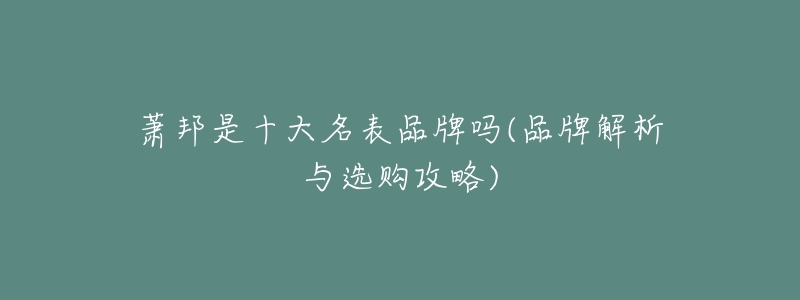 萧邦是十大名表品牌吗(品牌解析与选购攻略)-名表号 萧邦是十大名表品牌吗(品牌解析与选购攻略)