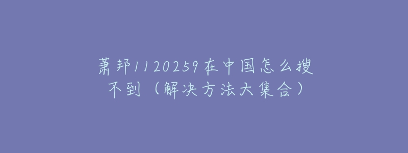 萧邦1120259在中国怎么搜不到(解决方法大集合)-名表号 萧邦1120259在中国怎么搜不到(解决方法大集合)