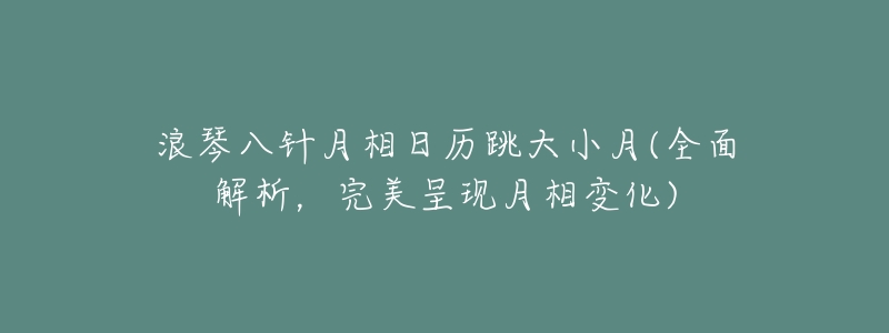 浪琴八针月相日历跳大小月(全面解析,完美呈现月相变化)-名表号 浪琴八针月相日历跳大小月(全面解析,完美呈现月相变化)