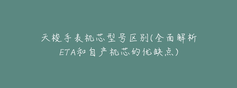 天梭手表机芯型号区别(全面解析ETA和自产机芯的优缺点)-名表号 天梭手表机芯型号区别(全面解析ETA和自产机芯的优缺点)